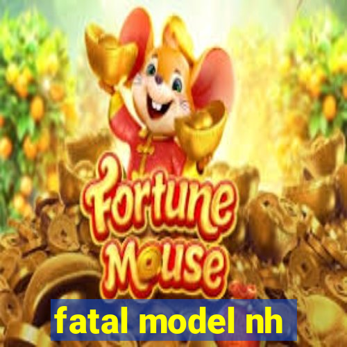 fatal model nh